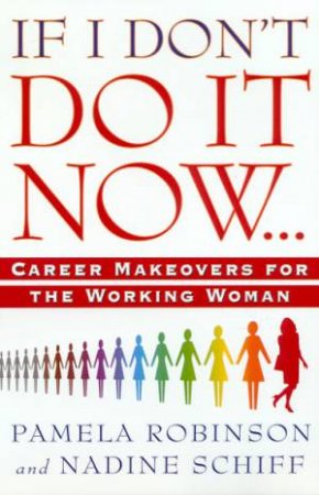 If I Don't Do It Now . . . by Pamela Robinson & Nadine Schiff