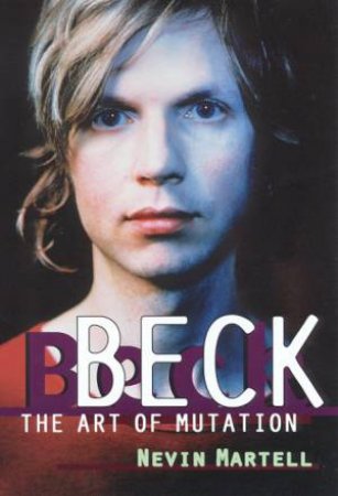 Beck: The Art Of Mutation by Nevin Martell