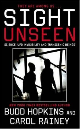 Sight Unseen: Science, UFO Invisibility And Transgenic Beings by Hopkins Budd & Rainey Carol