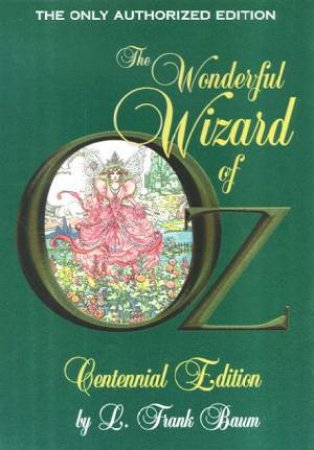 The Wonderful Wizard Of Oz - Centennial Edition by L Frank Baum