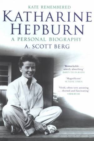 Kate Remembered: Katharine Hepburn - A Personal Biography by A Scott Berg