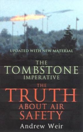 The Tombstone Imperative: The Truth About Air Safety by Andrew Weir