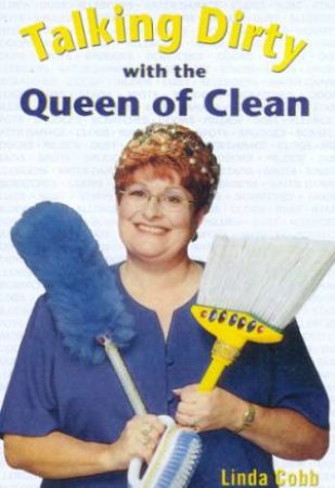 Talking Dirty With The Queen Of Clean by Linda Cobb