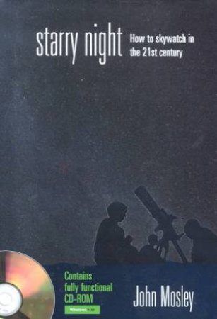 Starry Night: How To Skywatch In The 21st Century - Book & CD-ROM by John Mosley