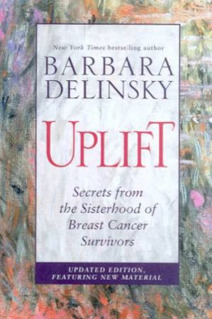 Uplift: Secrets From The Sisterhood Of Breast Cancer Survivors by Barbara Delinsky