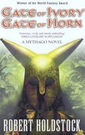 A Mythago Novel: Gate Of Ivory, Gate Of Horn by Robert Holdstock