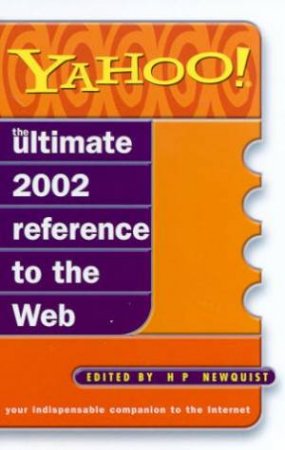 Yahoo!: The Ultimate 2002 Reference To The Web by H P Newquist