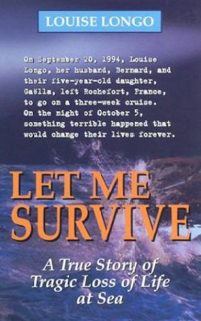 Let Me Survive: A True Story Of Tragic Loss Of Life At Sea by Louise Longo