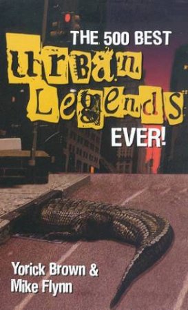 The 500 Best Urban Legends Ever! by Yorick Brown & Mike Flynn