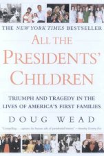 All The Presidents Children Triumph And Tragedy In The Lives Of Americas First Families