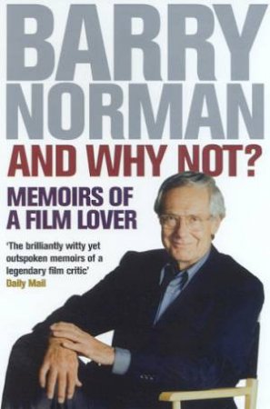 Barry Norman: And Why Not?: Memoirs Of A Film Lover by Barry Norman