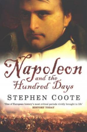 Napoleon And The Hundred Days by Stephen Coote