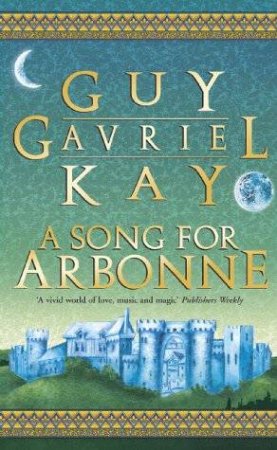 A Song For Arbonne by Guy Gavriel Kay