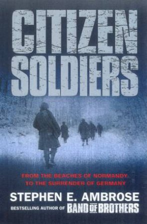 Citizen Soldiers by Stephen E Ambrose