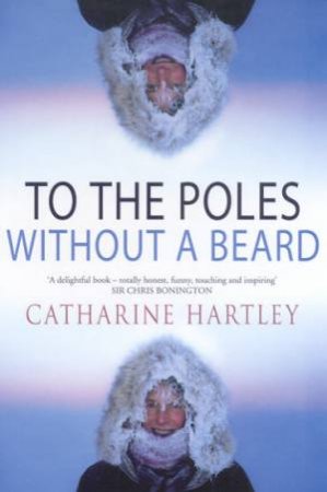 To The Poles Without A Beard by Catharine Hartley