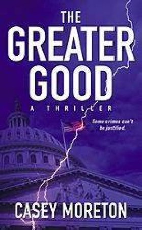 The Greater Good: A Thriller by Casey Moreton