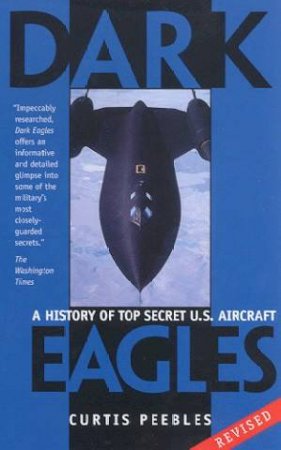 Dark Eagles: A History Of Top Secret US Aircraft by Curtis Peebles