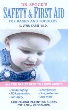 Take Charge Parenting Guide: Dr Spock's Safety & First Aid For Babies And Toddlers by Dr K Lynn Cates