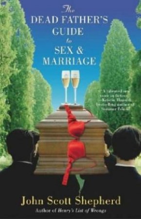 The Dead Father's Guide To Sex & Marriage by John Scott Shepherd