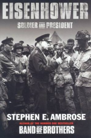Eisenhower: Soldier And President by Stephen E Ambrose