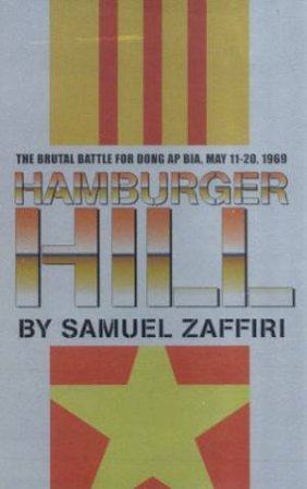 Hamburger Hill: The Brutal Battle For Dong Ap Bia, May 11-20, 1969 by Samuel Zaffiri