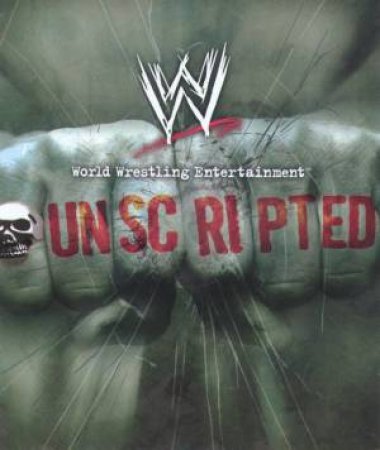 World Wrestling Entertainment: Unscripted by Ken Leiker & Mark Vancil