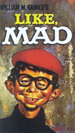 MAD Magazine: Like, MAD by William M Gaines