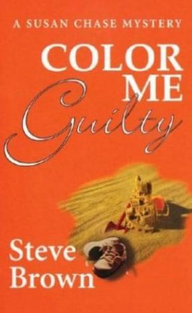 A Susan Chase Mystery: Color Me Guilty by Steve Brown