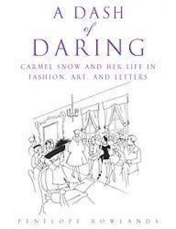 A Dash Of Daring: Carmel Snow And Her Life In Fashion, Art, And Letters by Penelope Rowlands