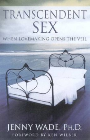 Transcendent Sex: When Lovemaking Opens The Veil by Jenny Wade