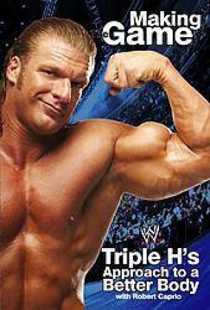 Making The Game: Triple H's Approach To A Better Body by Triple H