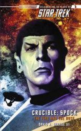 Star Trek: Crucible: Spock -The Fire And The Rose by David R. George Iii