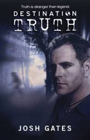 Destination Truth by Josh Gates