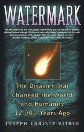 Watermark: The Disaster That Changed The World And Humanity 12,000 Years Ago by Joseph Christy Vitale