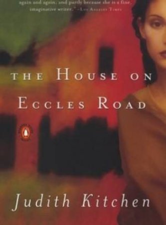 The House On Eccles Road by Judith Kitchen