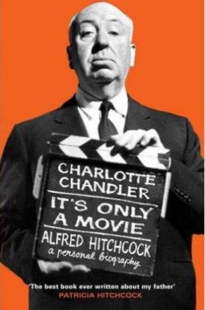 Its Only A Movie: Alfred Hitchcock A Personal Biography by Charlotte Chandler