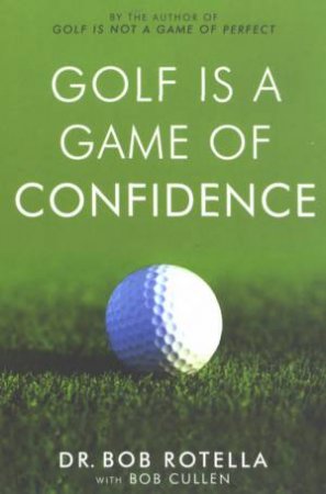 Golf Is A Game Of Confidence by Bob Rotella