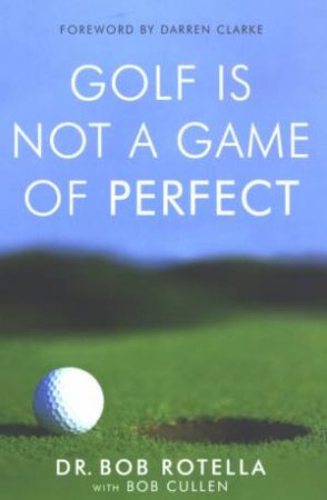 Golf Is Not A Game Of Perfect by Bob Rotella