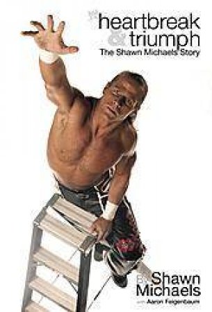 Heartbreak & Triumph: The Shawn Michaels Story by Shawn Michaels & Aaron Williams