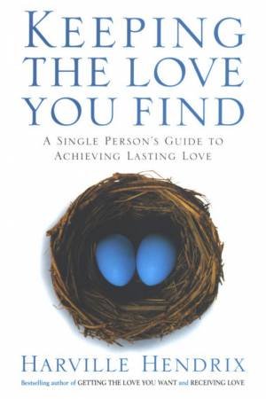 Keeping The Love You Find: A Single Person's Guide To Achieving Lasting Love by Harville Hendrix