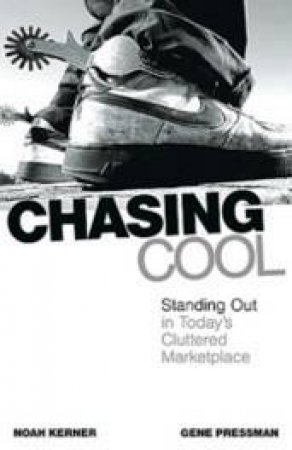 Chasing Cool: Standing Out In Today's Cluttered Marketplace by Noah Kerner & Gene Pressman