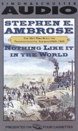 Nothing Like It In The World - Unabridged Cassette by Stephen E Ambrose