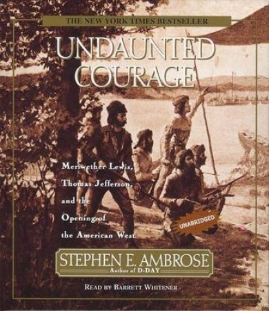 Undaunted Courage - CD - Unabridged by Stephen E Ambrose