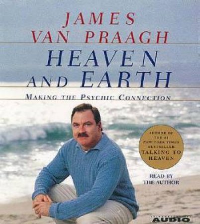 Heaven And Earth: Making The Psychic Connection - CD by James Van Praagh