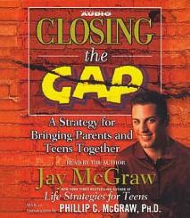 Closing The Gap: A Strategy For Bringing Parents And Teens Together - CD by Jay McGraw