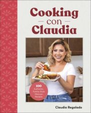 Cooking Con Claudia 100 Authentic FamilyStyle Mexican Recipes