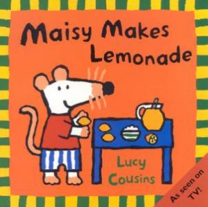 Maisy Makes Lemonade by Lucy Cousins