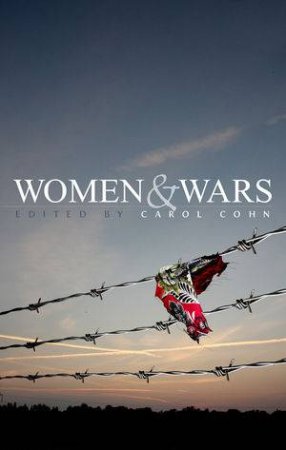 Women and Wars - Contested Histories, Uncertain Futures by Carol Cohn