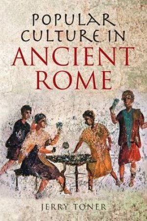 Popular Culture in Ancient Rome by J P Toner