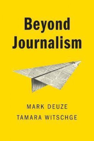 Beyond Journalism by Mark Deuze & Tamara Witschge